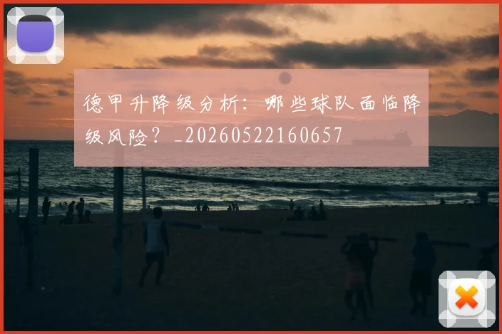 德甲升降级分析：哪些球队面临降级风险？_20260522160657