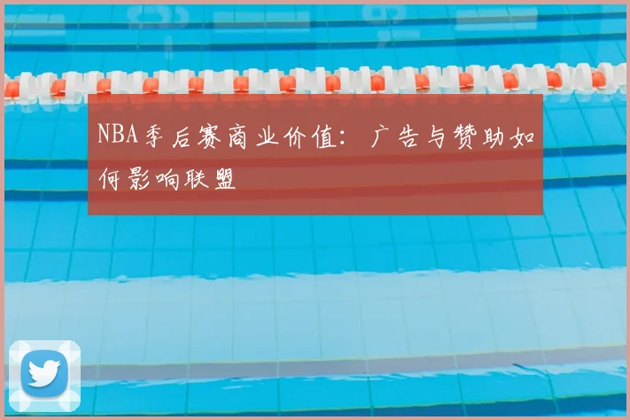 NBA季后赛商业价值:广告与赞助如何影响联盟