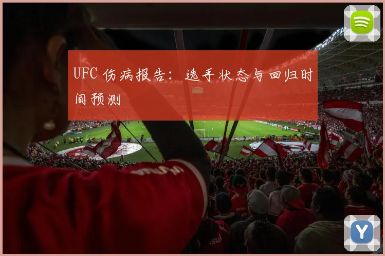 UFC 伤病报告:选手状态与回归时间预测