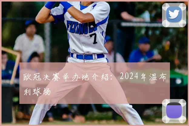 欧冠决赛举办地介绍:2024年温布利球场