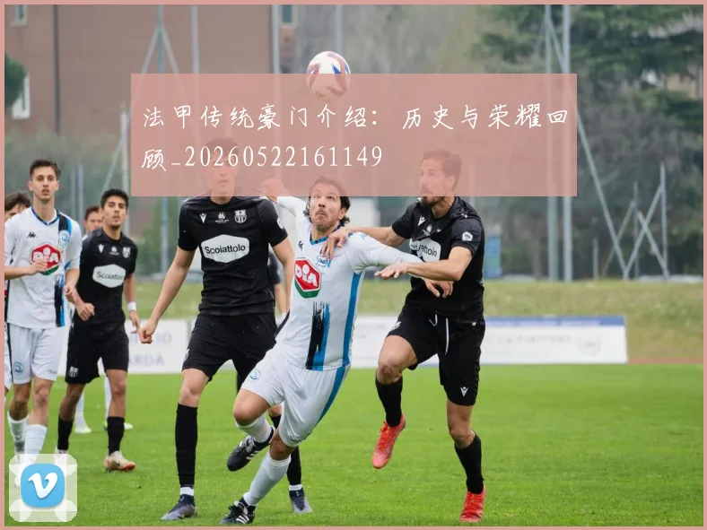 法甲传统豪门介绍:历史与荣耀回顾_20260522161149
