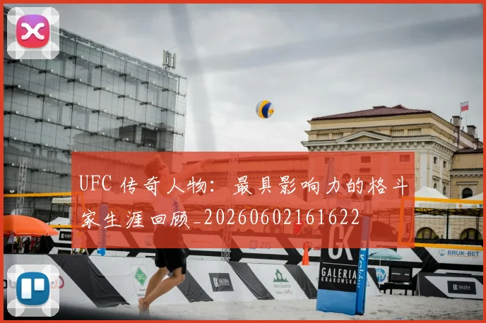 UFC 传奇人物:最具影响力的格斗家生涯回顾_20260602161622